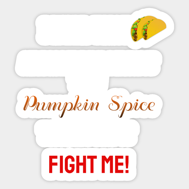 I feel that tacos are more important than pumpkin spice there I said it fight me Sticker by Nickym30